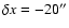 $\delta x = -20''$