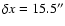 $\delta x = 15.5''$