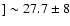 $] \sim 27.7 \pm
8$
