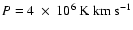 $P = 4 ~\times~ 10^6\ensuremath{~ \ensuremath{{\rm K~km~s^{-1}}}} $