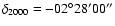 $ \delta_{2000} =
-02^\circ 28' 00''$