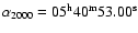 $\rm\alpha_{2000} = 05^h40^m53.00^s $
