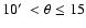 $10\hbox{$^\prime$ }< \theta \leq 15$