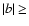 $\vert b\vert \geq $