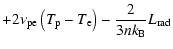 $\displaystyle +2\nu_{{\rm pe}}\left(T_{{\rm p}}-T_{{\rm e}}\right)-\frac{2}{3nk_{{\rm B}}}L_{{\rm rad}}$