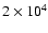$2\times{10}^{4}$