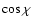 $\cos{\chi}$