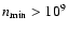 $n_{\rm min}>10^{9}$