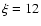 $\xi=12$