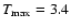 $T_{\rm max}=3.4$