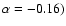 $\alpha=-0.16)$