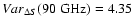 $Var_{\Delta S}(90 \;\rm GHz) = 4.35$