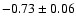 $-0.73\pm 0.06$
