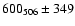 $600_{506}\pm 349$