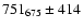 $751_{675}\pm 414$