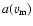 $a(v_{\rm m})$