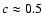 $c\approx 0.5$