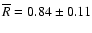 $\overline R=0.84\pm0.11$