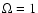 $\Omega=1$