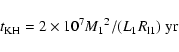 \begin{displaymath}{t_{\rm KH}=2\times 10^{\rm 7}{M_{\rm 1}}^{\rm 2}/(L_{\rm 1}R_{\rm l1})~\rm yr}
\end{displaymath}