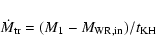 \begin{displaymath}
{\dot M_{\rm tr}=(M_{\rm 1}-M_{\rm WR,in})/{t_{\rm KH}}}
\end{displaymath}