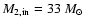 $M_{\rm 2,in}=33~{M}_{\odot}$