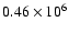 $0.46\times10 ^{\rm 6}$