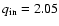$q_{\rm in}=2.05$