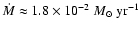 $\dot M \approx1.8\times 10^{\rm -2} ~{M}_{\odot}\rm ~yr^{\rm -1}$