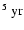 $^{\rm 5} \rm ~yr$