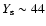 $Y_{\rm s}\sim44$