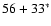 $56+33^{\rm *}$