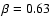 $\beta=0.63$
