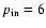 $p_{\rm in}=6$
