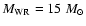 $M_{\rm WR}=15~{M}_{\odot}$
