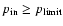 $p_{\rm in} \ge p_{\rm limit}$