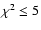 $\chi^2 \le 5$