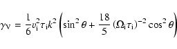 \begin{displaymath}%
\gamma_{\rm V} = \frac{1}{6} v_{\rm i}^2 \tau_{\rm i} k^2 \...
...eft(\Omega_{\rm i} \tau_{\rm i}\right)^{-2}\cos^2\theta\right)
\end{displaymath}