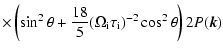 $\displaystyle \times\left(\sin^2\theta + \frac{18}{5} (\Omega_{\rm i} \tau_{\rm i})^{-2}\cos^2\theta\right) 2 P(\vec{k})$