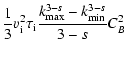 $\displaystyle \frac{1}{3} v_{\rm i}^2 \tau_{\rm i}
\frac{k_{{\rm max}}^{3-s}-k_{{\rm min}}^{3-s}}{3-s} C_B^2$