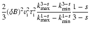 $\displaystyle \frac{2}{3}(\delta B)^2 v_{\rm i}^2 \tau_{\rm i}^2
\frac{k_{{\rm ...
...
-k_{{\rm min}}^{3-s}}{k_{{\rm max}}^{1-s}
-k_{{\rm min}}^{1-s}}\frac{1-s}{3-s}$