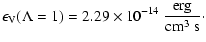 $\displaystyle \epsilon_{\rm V} (\Lambda=1) = 2.29 \times 10^{-14}~\frac{{\rm erg}}{{\rm cm} ^3~{\rm s}}\cdot$