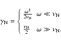 \begin{displaymath}%
\gamma_{\rm N} =
\left\{
\begin{array}{ll}
\frac{\omega^2...
...{\nu_{\rm N}}{2} & \omega \gg \nu_{\rm N}.
\end{array}\right.
\end{displaymath}