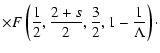 $\displaystyle \times
F\left(\frac{1}{2},\frac{2+s}{2},\frac{3}{2},1-\frac{1}{\Lambda}\right)\cdot$