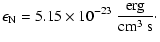 $\displaystyle \epsilon_{\rm N} = 5.15 \times 10^{-23}~\frac{{\rm erg}}{{\rm cm}^3~{\rm s}}\cdot$