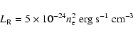 \begin{displaymath}%
L_{\rm R} = 5 \times 10^{-24} n_{\rm e}^2~{\rm erg~s}^{-1}~{\rm cm}^{-3}
\end{displaymath}