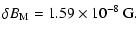 $\displaystyle \delta B_{\rm M} = 1.59\times 10^{-8}~{\rm G}.$