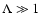 $\Lambda \gg 1$