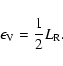 \begin{displaymath}%
\epsilon_{\rm V} = \frac{1}{2} L_{\rm R}.
\end{displaymath}