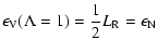 $\displaystyle \epsilon_{\rm V}(\Lambda=1) = \frac{1}{2}L_{\rm R} = \epsilon_{\rm N}$